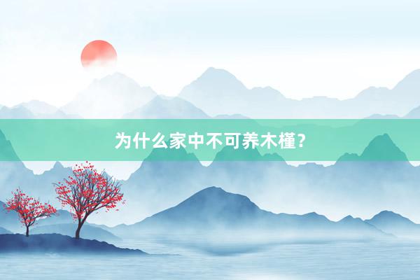 为什么家中不可养木槿？