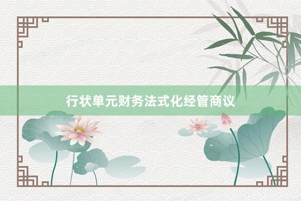 行状单元财务法式化经管商议